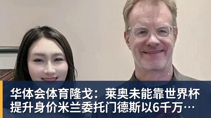 华体会体育隆戈：莱奥未能靠世界杯提升身价米兰委托门德斯以6千万欧卖掉他