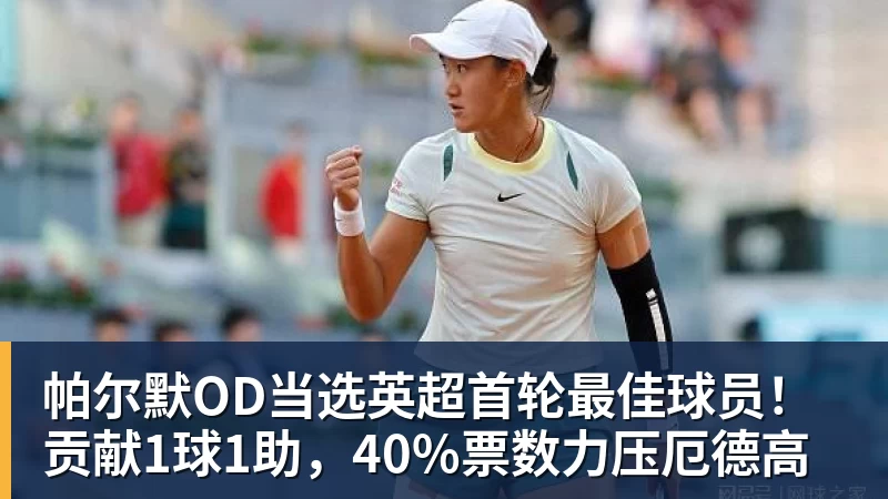 帕尔默OD当选英超首轮最佳球员！贡献1球1助，40%票数力压厄德高