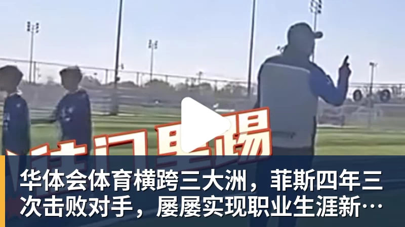 华体会体育横跨三大洲,菲斯四年三次击败对手,屡屡实现职业生涯新突破