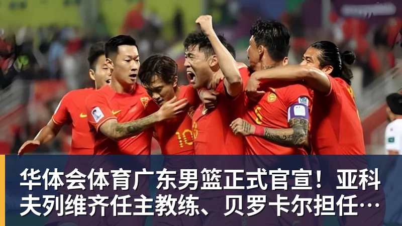 华体会体育广东男篮正式官宣!亚科夫列维齐任主教练、贝罗卡尔担任助教,汤普森任球员发展教练,周鹏无缘回归