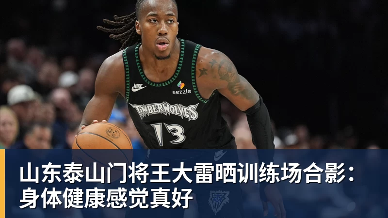 山东泰山门将王大雷晒训练场合影：身体健康感觉真好