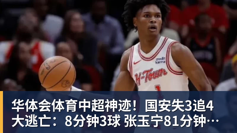 华体会体育中超神迹！国安失3追4大逃亡：8分钟3球 张玉宁81分钟绝杀 对手绝望
